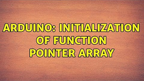 Arduino: Initialization of function pointer array (2 Solutions!!)