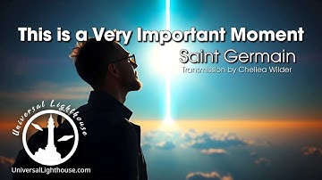 This is a Very Important Moment ~ Saint Germain ~  Chellea Wilder
