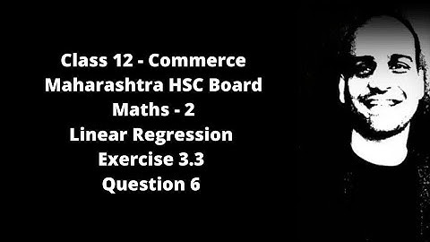 Linear Regression - Maharashtra HSC Board - Class 12 - Commerce -  Ex 3.3 - Qs. 6
