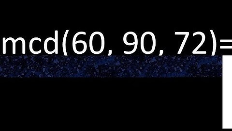 mcd de 60 , 90 y 72 . Maximo comun divisor de 3 numeros , ejemplo