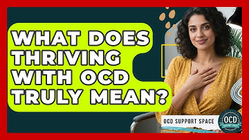What Does Thriving With OCD Truly Mean? - OCD Support Space
