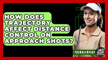 How Does Trajectory Affect Distance Control On Approach Shots? - The Golf Xpert