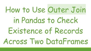 How to Use Outer Join in Pandas to Check Existence of Records Across Two DataFrames