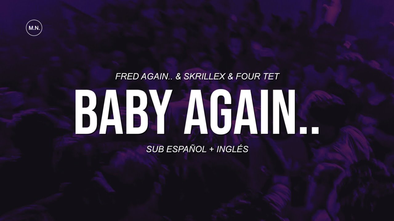 Fred again.. & Skrillex & Four Tet - Baby Again.. || SUB ESPAÑOL ...