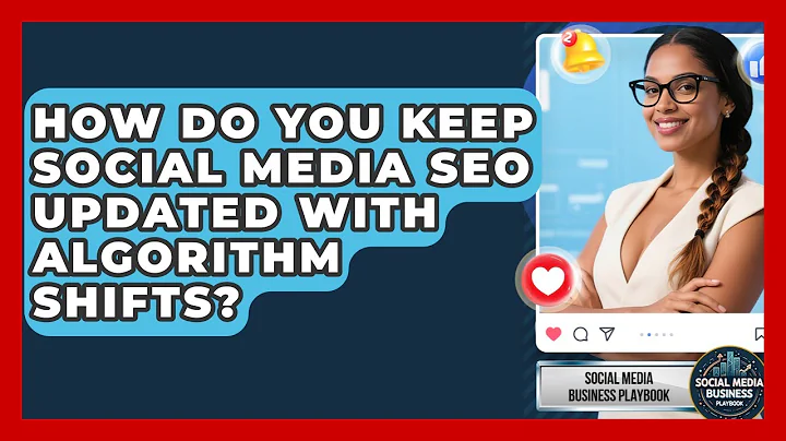 How Do You Keep Social Media SEO Updated With Algorithm Shifts? - Social Media Business Playbook