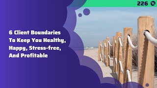 #226: 6 Client Boundaries To Keep You Healthy, Happy, Stress-free, And Profitable