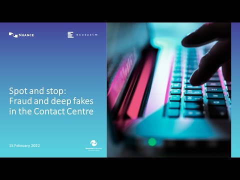 Nuance Webinar: Spot and stop: Fraud and deep fakes in the Contact Centre