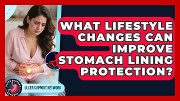 What Lifestyle Changes Can Improve Stomach Lining Protection? | Ulcer Support Network News