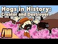 Hogs in history  crateur et destructeur  extra history