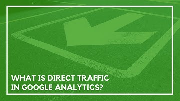 What is Direct Traffic in Google Analytics?