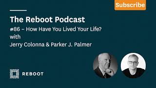 How Have You Lived Your Life? | Parker J. Palmer | #86 Reboot Podcast