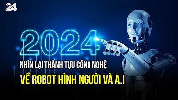 Nhìn lại thành tựu công nghệ về robot hình người và A.I trong năm 2024 | VTV24
