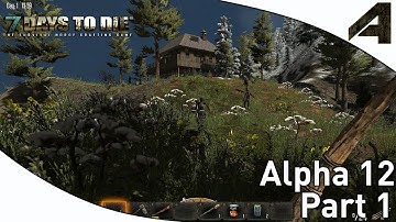 7 Days to Die Alpha 12 Gameplay - Part 1 - "Alpha 12"