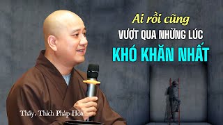 Ai cũng có những lúc khó khăn  Thầy Thích Pháp Hòa (hay lắm)