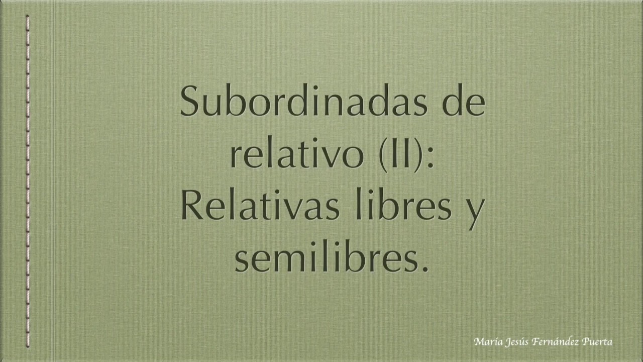 Subordinadas de relativo sin antecedente expreso: relativas libres y semilibres.