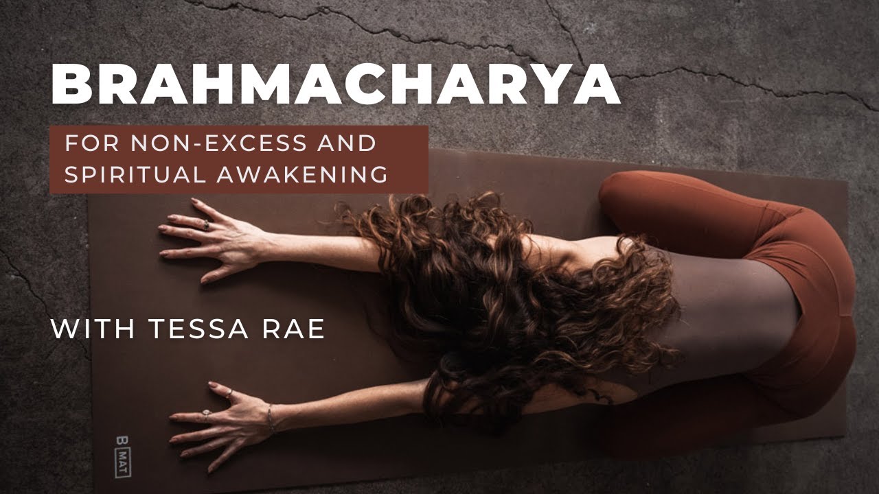 Embracing Brahmacharya for Non-Excess & Spiritual Awakening | Yoga Ethics | Tessa Rae Yoga