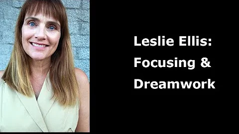 Leslie Ellis: Focusing & Dreamwork