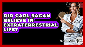 Did Carl Sagan Believe In Extraterrestrial Life? - Physics Frontier