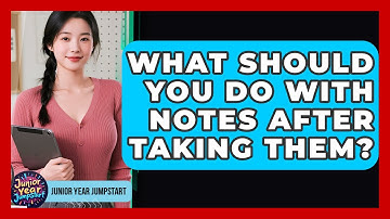 What Should You Do With Notes After Taking Them? - Junior Year Jumpstart