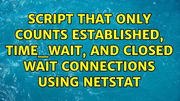 Script that only counts Established, TIME_WAIT, and Closed Wait connections using Netstat