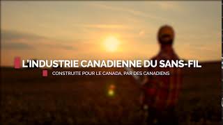 L'industrie Canadienne du sans-fil: Construite pour le Canada, par des Canadiens.