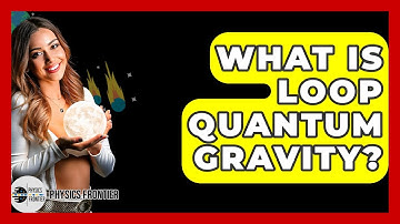 What Is Loop Quantum Gravity? - Physics Frontier