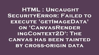 HTML : Uncaught SecurityError: Failed to execute 'getImageData' on 'CanvasRenderingContext2D': The c