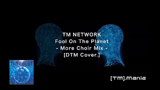 TM NETWORK/ Fool On The Planet - More Choir Mix - [ DTM Cover.]