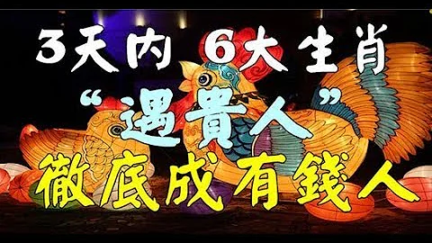 三天内转运发横财！6大生肖遇贵人，从此彻底翻身成有钱人 - 天天要闻