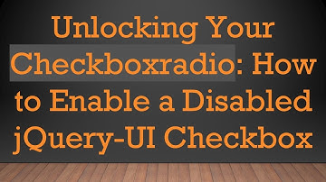 Unlocking Your Checkboxradio: How to Enable a Disabled jQuery-UI Checkbox