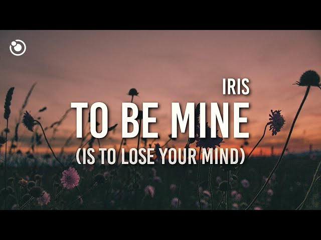 iris - to be mine (is to lose your mind) [Lyrics] class=