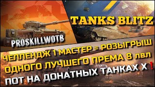 🔴Tanks Blitz ЧЕЛЛЕНДЖ 1 МАСТЕР = РОЗЫГРЫШ ОДНОГО ЛУЧШЕГО ПРЕМА 8 лвл🔥ПОТ НА ДОНАТНЫХ ТАНКАХ Х❗️