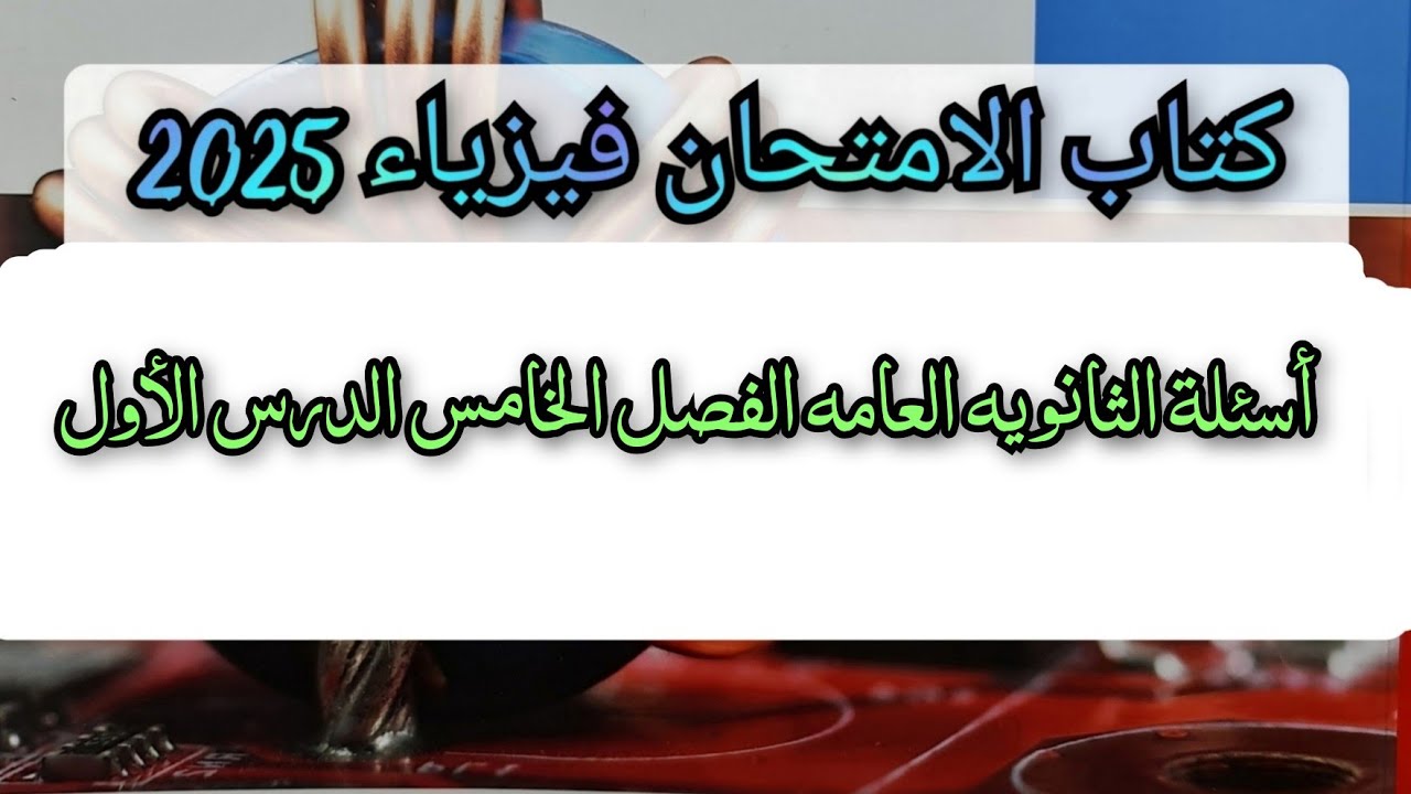 حل اسئلة الثانويه العامه السابقه الفصل الخامس الدرس الأول كتاب الامتحان فيزياء 2025