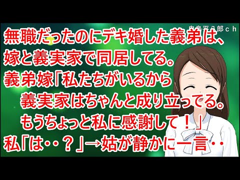 【スカッとする話】無職だったのにデキ婚した義弟は、嫁と義実家で同居してる。義弟嫁「私たちがいるから義実家はちゃんと成り立ってる。もうちょっと私に感謝して！」私「は・・？」→姑が静かに一言・・