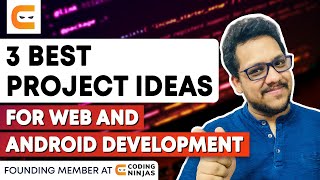 3 Best Project Ideas for Web and Android Development | Amazing Project Ideas | @CodingNinjasIndia