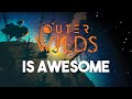 Why Outer Wilds Is So Awesome (No Spoilers)