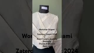 Workshop origami bij Dutch Couture Academy in Doesburg (tussen Arnhem en Doesburg)