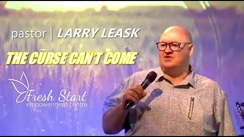 Fresh Start Empowerment Centre | Pastor Larry Leask | The Curse Cant Come!! Perfect Love chases fear