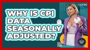 Why Is CPI Data Seasonally Adjusted? - Inflation Insight Channel