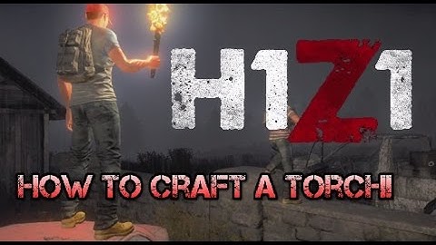 H1Z1 How To Craft A Torch! (Tips And Tricks)
