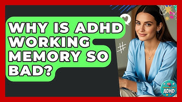 Why Is ADHD Working Memory So Bad? - Managing Your ADHD