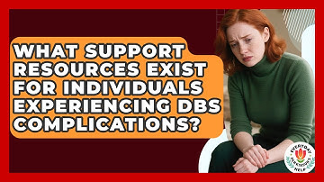 What Support Resources Exist For Individuals Experiencing DBS Complications?