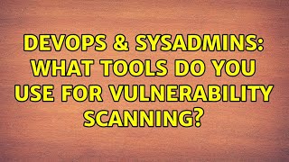 Celebrity DevOps & SysAdmins: What tools do you use for vulnerability scanning? (9 Solutions!!) Wealth