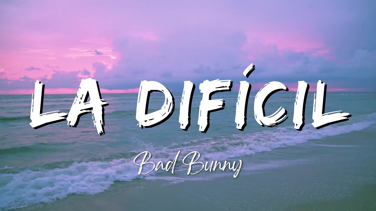 BAD BUNNY LA DIFÍCIL (Lyrics/Letra) YouTube