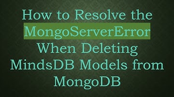 How to Resolve the MongoServerError When Deleting MindsDB Models from MongoDB