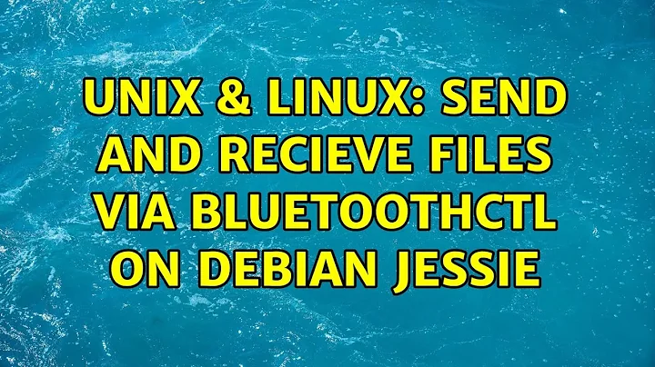 Unix & Linux: Send and recieve files via bluetoothctl on Debian jessie (2 Solutions!!)