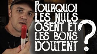 POURQUOI les NULS OSENT et les BONS DOUTENT ?