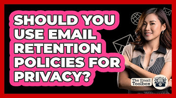 Should You Use Email Retention Policies For Privacy? - TheEmailToolbox.com