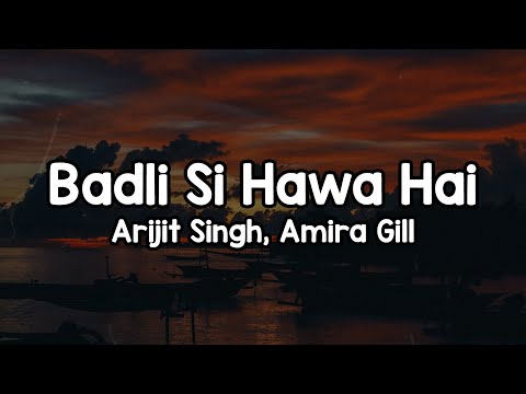 Badli Si Hawa Hai (Lyrics) - Arijit Singh, Amira Gill 🎶 | Badli Si Hawa Hai Kuch Na Kuch Hua Hai ✨