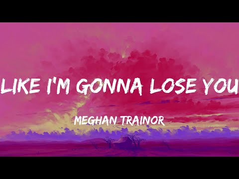 Like I'm Gonna Lose You - Meghan Trainor (Lyrics)